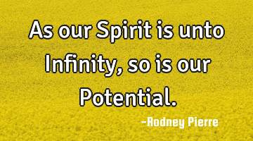 As our Spirit is unto Infinity, so is our P