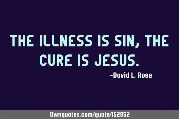 The illness is sin, the cure is J