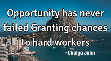 Opportunity has never failed Granting chances to hard