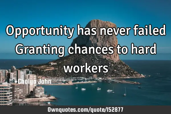 Opportunity has never failed Granting chances to hard
