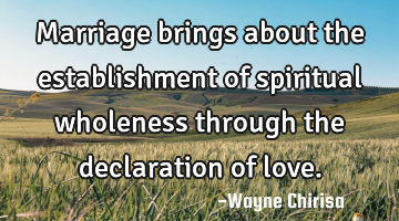 Marriage brings about the establishment of spiritual wholeness through the declaration of