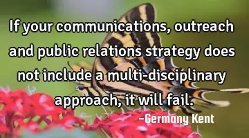 If your communications, outreach and public relations strategy does not include a multi-