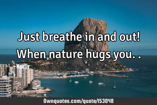Just breathe in and out! When nature hugs