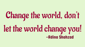 Change the world, don