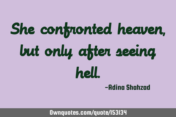 She confronted heaven, but only after seeing