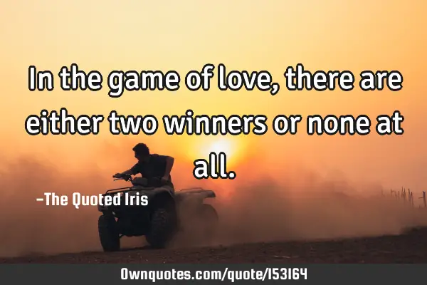 In the game of love, there are either two winners or none at