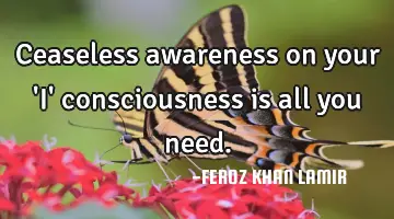 Ceaseless awareness on your 