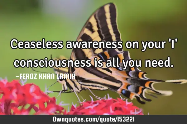 Ceaseless awareness on your 