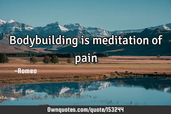 Bodybuilding is meditation of