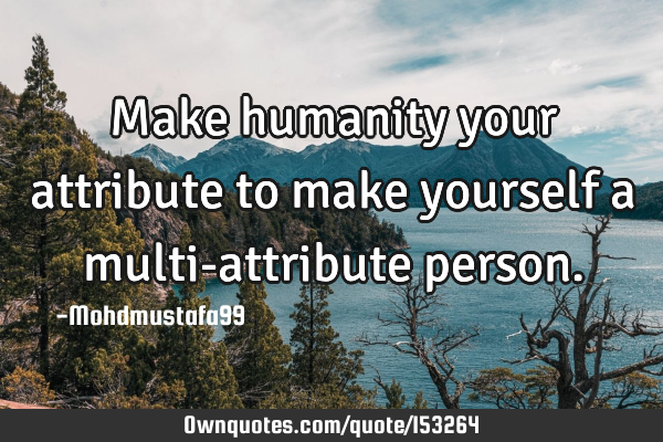 Make humanity your attribute to make yourself a multi-attribute