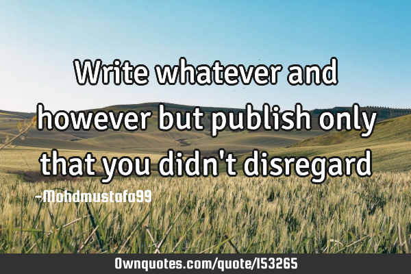 Write whatever and however but publish only that you didn