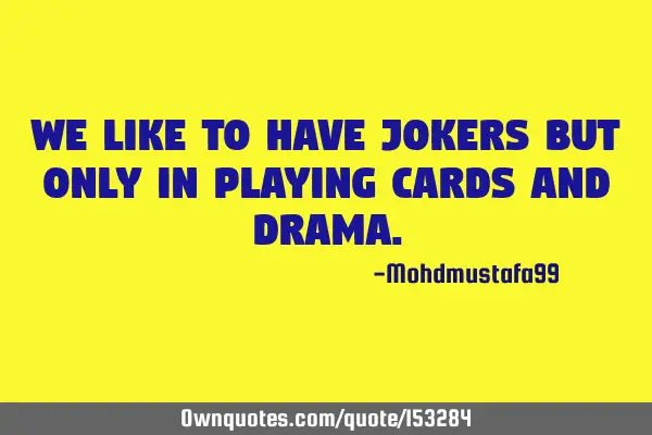 We like to have jokers but only in playing cards and