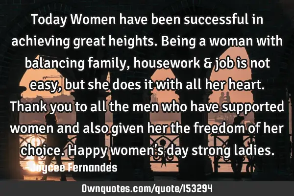 Today Women have been successful in achieving great heights. Being a woman with balancing family,