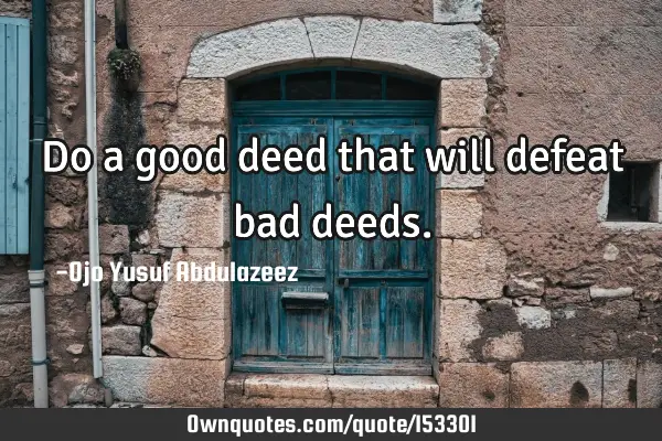 Do a good deed that will defeat bad