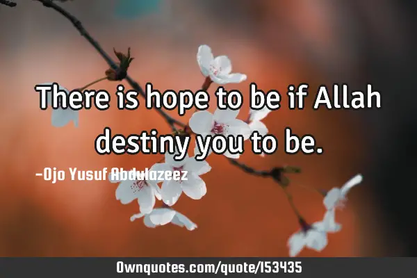 There is hope to be if Allah destiny you to