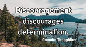 Discouragement discourages