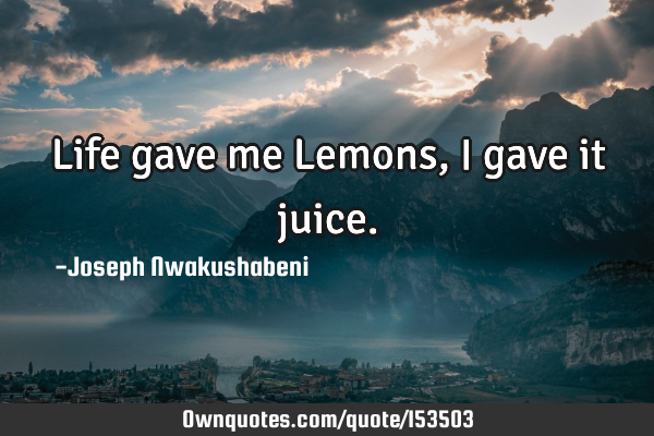 Life gave me Lemons, I gave it