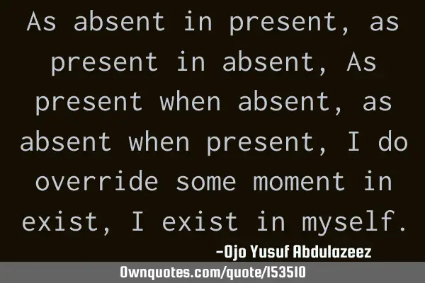 As absent in present, as present in absent, As present when absent, as absent when present, I do