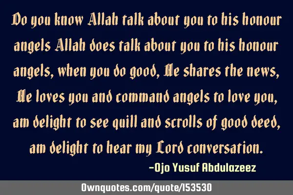 Do you know Allah talk about you to his honour angels Allah does talk about you to his honour