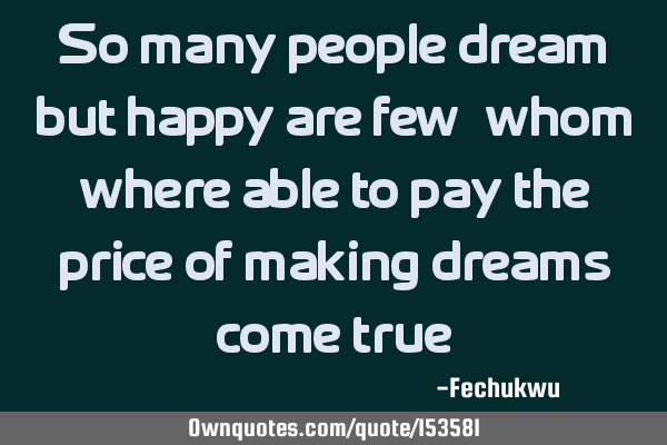 So many people dream, but only few who were able to pay the price of making 