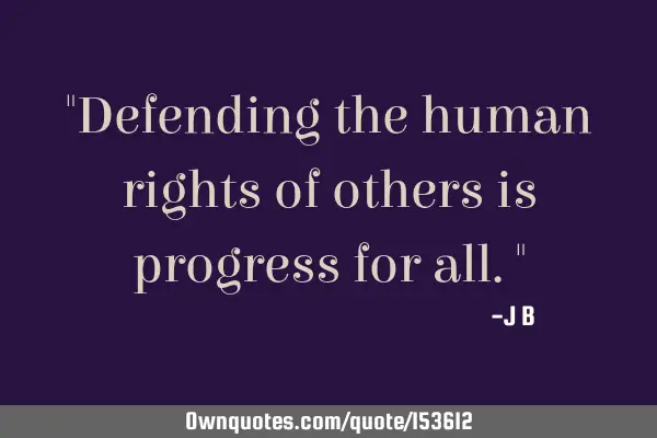 Defending the human rights of others is progress for