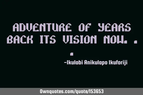 Adventure of years back its vision