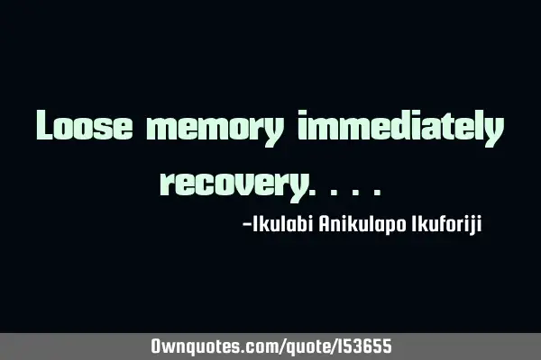 Loose memory immediately