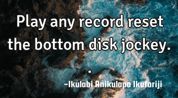 Play any record reset the bottom disk jockey..