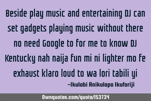 Beside play music and entertaining DJ can set gadgets playing music without there no need Google to