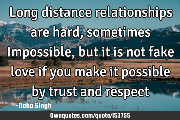 Long distance relationships are hard, sometimes Impossible, but it is not fake love if you make it