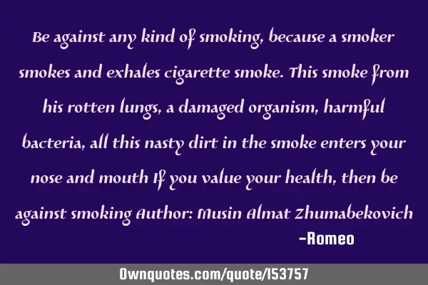 Be against any kind of smoking, because a smoker smokes and exhales cigarette smoke. This smoke