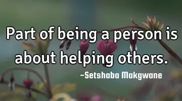 Part of being a person is about helping