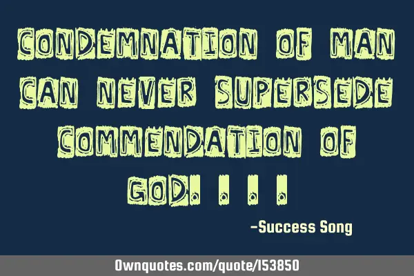 Condemnation of Man can never supersede commendation of G