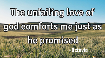 The unfailing love of god comforts me just as he promised