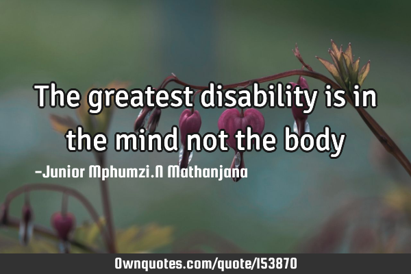 The greatest disability is in the mind not the
