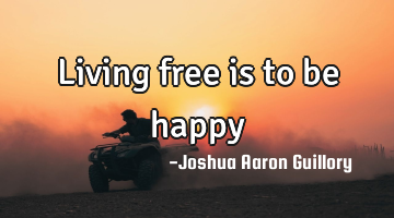 Living free is to be happy