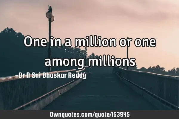 One in a million or one among