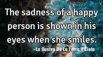 The sadness of a happy person is shown in his eyes when she smiles.
