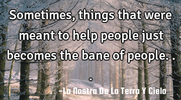 Sometimes, things that were meant to help people just becomes the bane of people...