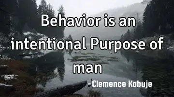 Behavior is an intentional Purpose of