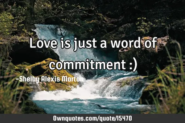Love is just a word of commitment :)