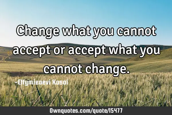 change something you cannot accept