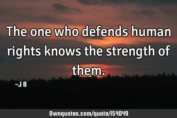 The one who defends human rights knows the strength of