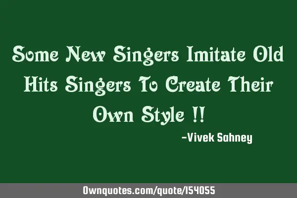 Some new singers imitate old hit singers to create their own style