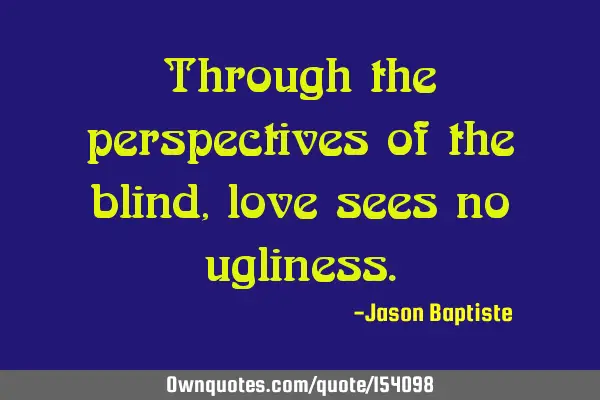 Through the perspectives of the blind, love sees no
