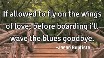 If allowed to fly on the wings of love, before boarding i