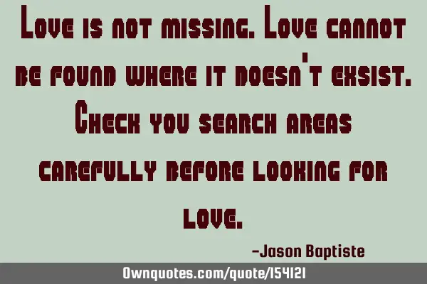 Love is not missing. Love cannot be found where it doesn