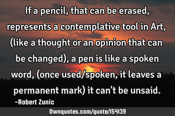 If a pencil, that can be erased, represents a contemplative tool in Art, (like a thought or an