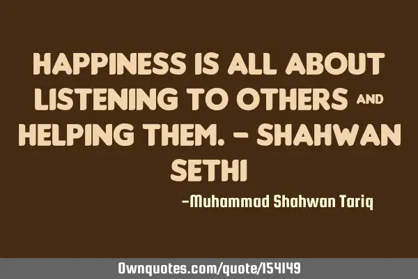 Happiness is all about listening to others & helping them