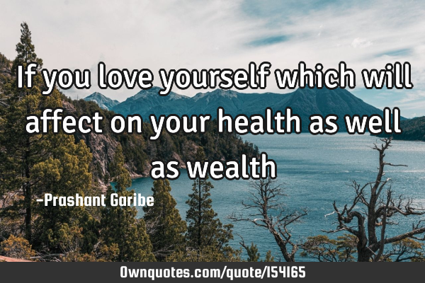 If you love yourself which will affect on your health as well as